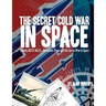 The Secret Cold War in Space