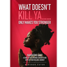 What Doesn't Kill Ya......Only Makes You Stronger: Navigating Grief: A Guide To Discovering Strength And Hope On Your Healing Journey