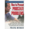 How to Prevent Prostate Problems: A Complete Guide to the Essentials of Prostate Health