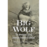 Big Wolf - The Adventurous Life of Lieutenant Frederick G. Schwatka