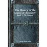 The History of the Origins of Christianity Book V - The Gospels