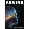 Rewire: Creating a High-Performance Mindset for Personal and Professional Excellence
