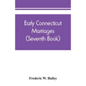 Early Connecticut marriages as found on ancient church records prior to 1800 (Seventh Book)
