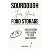Sourdough for Your Food Storage: Add Nutrition and Variety to Your Baked Goods