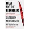 These Are the Plunderers: How Private Equity Runs--And Wrecks--America