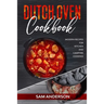Dutch Oven Cookbook: Modern Recipes for Kitchen and Campfire Cooking!