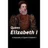 Queen Elizabeth: A Biography of Queen Elizabeth