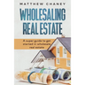 Wholesaling Real Estate: A super guide to get started in wholesale real estate