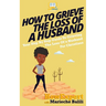 How To Grieve The Loss Of a Husband: Your Step-By-Step Guide To Grieving The Loss Of a Huband For Christians