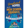 Unsolicited Advice for the High School Graduate: A Practical Guide for Becoming Independent