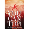 You Can Too - All Things Are Possible