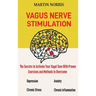 Vagus Nerve Stimulation: The Secrets to Activate Your Vagal Tone With 13 Proven Exercises and Methods to Overcome Depression, Relieve Chronic Stress,