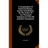 A Compendium Of Universal History. Ancient And Modern, By The Author Of 'two Thousand Questions On The Old And New Testaments'