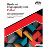 Hands-on Cryptography with Python: Master Cryptographic Foundations with Real-World Implementation for Secure System Development Using Python (English