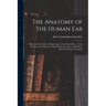 The Anatomy of the Human Ear: Illustrated by a Series of Engravings, of the Natural Size: With a Treatise on the Diseases of That Organ, the Causes