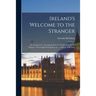Ireland's Welcome to the Stranger; or An Excursion Through Ireland, in 1844 & 1845, for the Purpose of Personally Investigating the Condition of the P