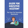 Guide For Executive Assistant: The Case For Executive Assistants: Effectively Executive Assistant