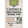 It Happened In Rocky Mountain National Park: Stories of Events and People that Shaped a National Park