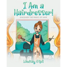 I Am a Hairdresser!: Discover the Magic of Hair