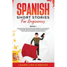 Spanish Short Stories for Beginners Book 1: Over 100 Dialogues and Daily Used Phrases to Learn Spanish in Your Car. Have Fun & Grow Your Vocabulary, w