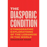 The Diasporic Condition: Ethnographic Explorations of the Lebanese in the World