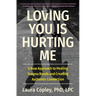 Loving You Is Hurting Me: A New Approach to Healing Trauma Bonds and Creating Authentic Connection