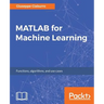 MATLAB for Machine Learning: Practical examples of regression, clustering and neural networks