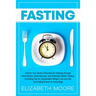 Fasting: Unlock Your Body's Potential for Healing through Intermittent, Alternate-day, and Extended Water Fasting, Including Tips for Sustainable Weig