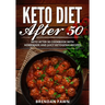 Keto Diet After 50: Keto After 50 Cookbook with Homemade and Juicy Ketogenic Recipes