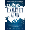 Weight Loss For Men: FINALLY FIT AGAIN - The Ultimate Men's Health Book To Lose Weight With Complete Meal Plans, Workout Plans, Intermittent Fasting,