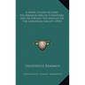 A Book Called In Latin Enchiridion Militis Christiani, And In English The Manual Of The Christian Knight (1905)