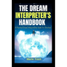 The Dream Interpreter's Handbook: A Practical Dream Interpretation Guide for Christians