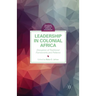 Leadership in Colonial Africa: Disruption of Traditional Frameworks and Patterns