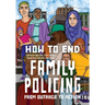 How to End Family Policing: From Outrage to Action
