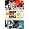Reform Without Justice: Latino Migrant Politics and the Homeland Security State
