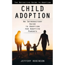 Child Adoption: The Definitive Guide to Adoption (An Introductory Guide to Adoption for Adoptive Parents)