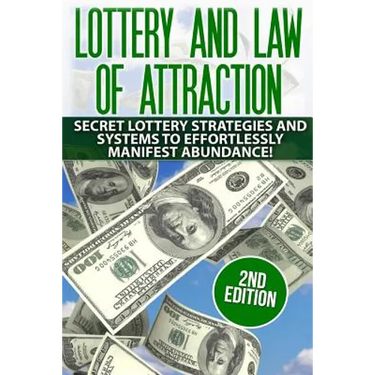 Lottery and the Law of Attraction: Secret Lottery Strategies and Systems to Effortlessly Manifest Abundance!