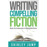 Writing Compelling Fiction: Master the Fundamentals of Unforgettable Stories