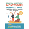 Practical Guide to the Montessori Method at Home: With more than 100 activity ideas from 0 to 6