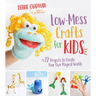 Low-Mess Crafts for Kids: 72 Projects to Create Your Own Magical Worlds