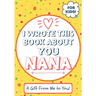 I Wrote This Book About You Nana: A Child's Fill in The Blank Gift Book For Their Special Nana Perfect for Kid's 7 x 10 inch