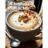 50 Premium Coffee Recipes for Home