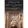 Constantine and the Captive Christians of Persia: Martyrdom and Religious Identity in Late Antiquity Volume 57