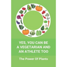 Yes, You Can Be A Vegetarian And An Athlete Too: The Power Of Plants: Vegan Athlete Diet Book