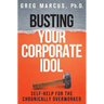 Busting Your Corporate Idol: Self-Help for the Chronically Overworked