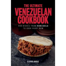 The Ultimate Venezuelan Cookbook: 111 Dishes From Venezuela To Cook Right Now