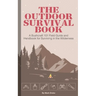 The Outdoor Survival Book: A Bushcraft 101 Field Guide and Handbook for Surviving in the Wilderness