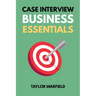 Case Interview Business Essentials: Your 2-Hour MBA to Ace Consulting Interviews