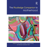 The Routledge Companion to Motherhood