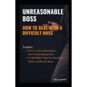 Unreasonable Boss: How to Deal With a Difficult Boss: Learn how to micromanage a micromanaging boss, 10 brilliant tips for dealing with a difficult bo